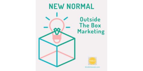 New Normal: Outside the Box Marketing | Kim McDaniels Co.